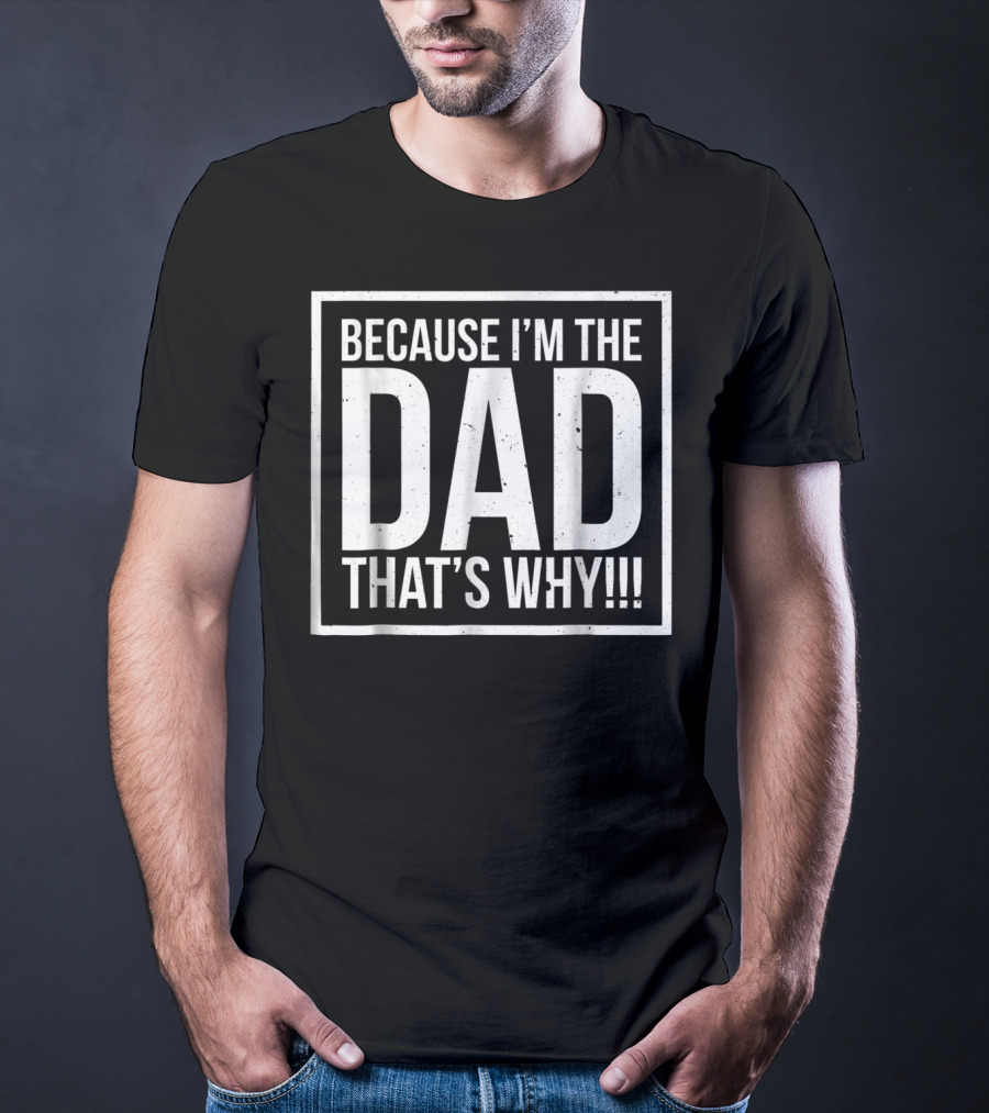 Because I'm The Dad That's Why Funny Father T-Shirt
