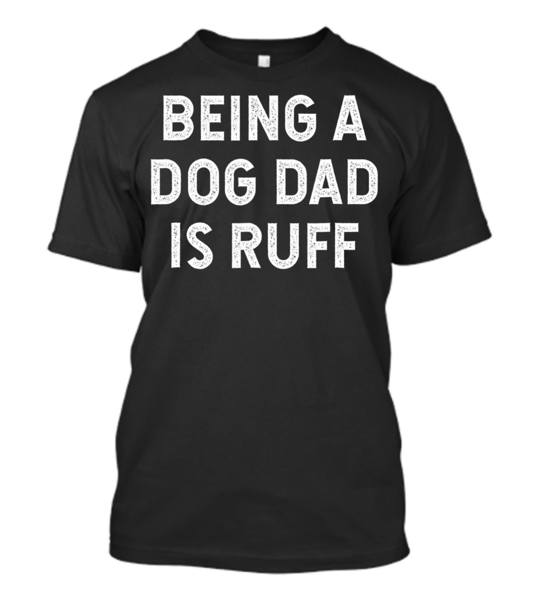 Being A Dog Dad Is Ruff Funny Pet Humor Typography T-Shirt