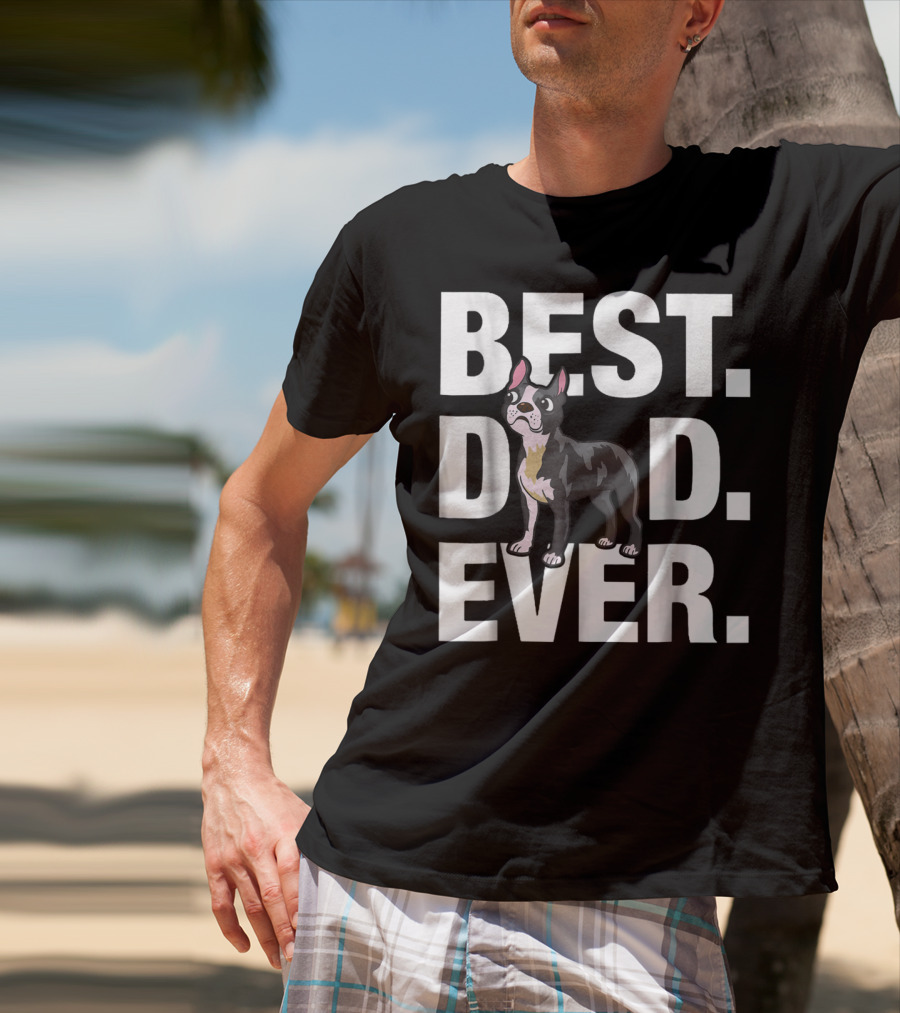 Best Dad Ever Boston Terrier Lover88 Funniest T-Shirt