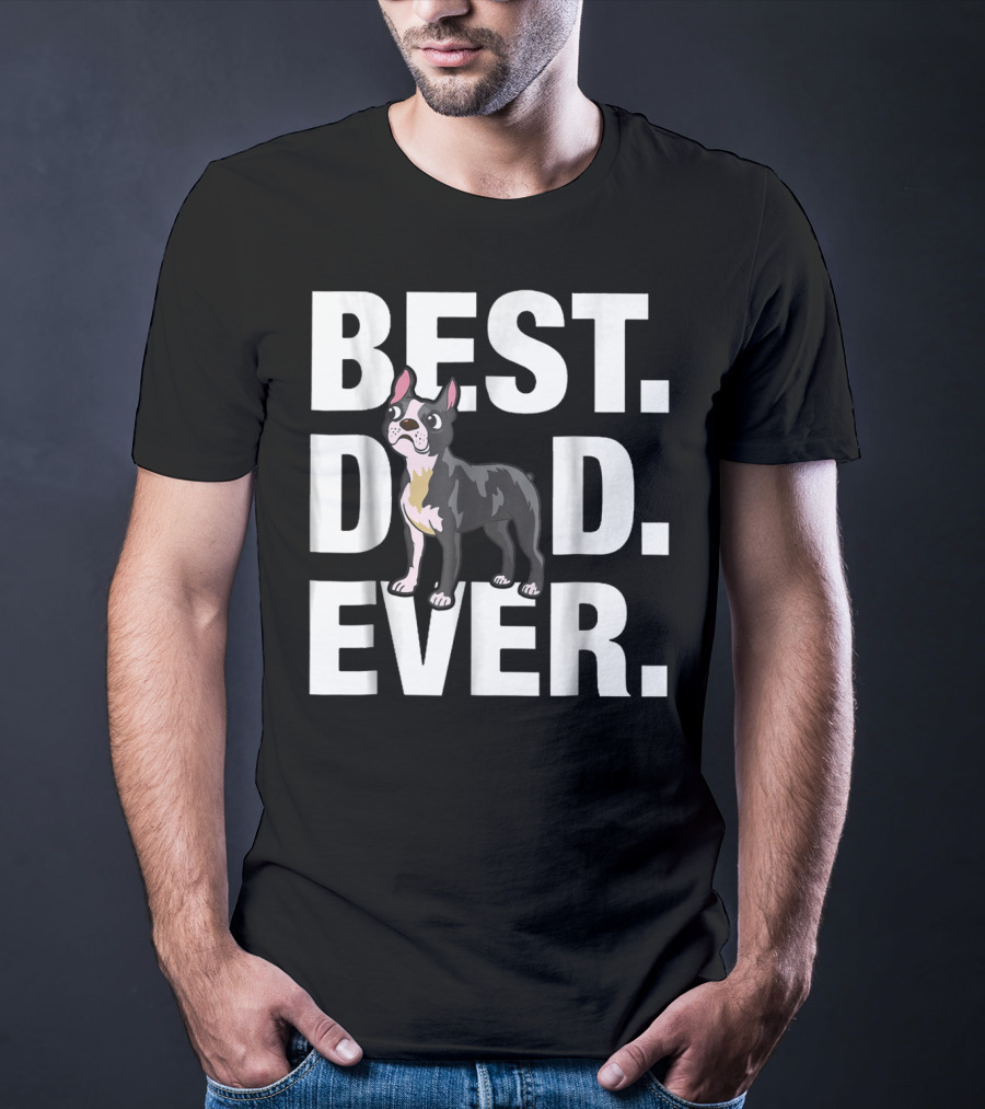 Best Dad Ever Boston Terrier Lover88 Funniest T-Shirt