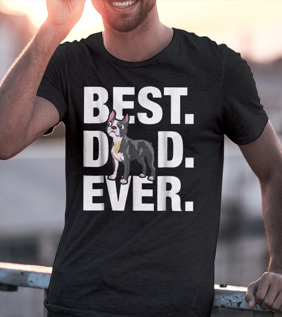 Best Dad Ever Boston Terrier Lover88 Funniest T-Shirt