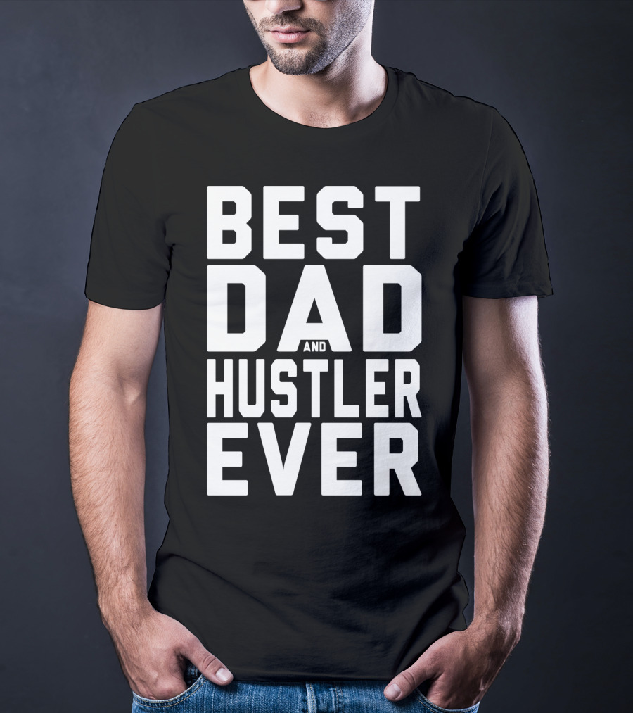Best Dad And Hustler Ever FOR HUSTLERS21 T-Shirt