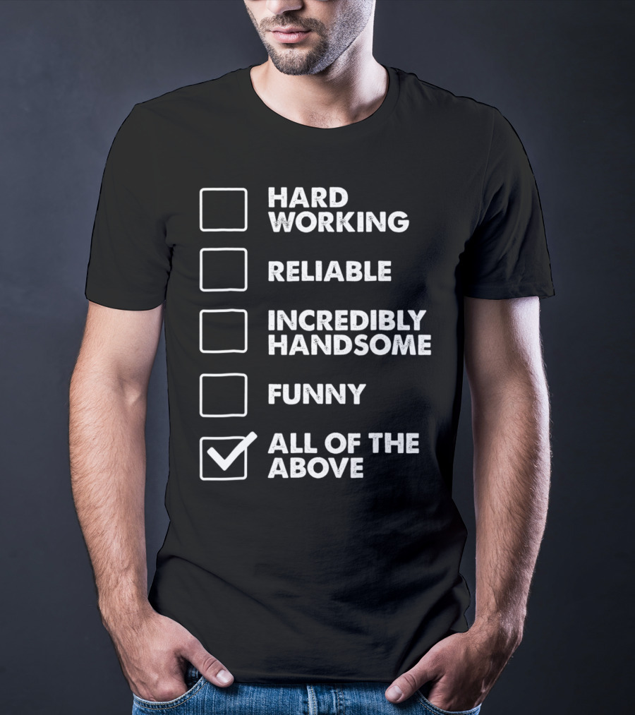 Best Dad Checklist Hard Working Reliable Incredibly Handsome Funny All Of The Above T-Shirt