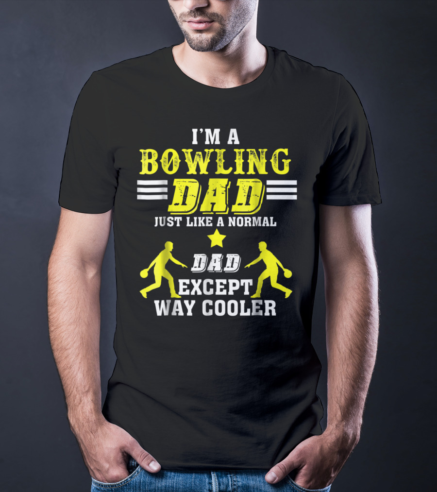 I'm A Bowling Dad Just Like A Normal Dad Except Way Cooler T-Shirt