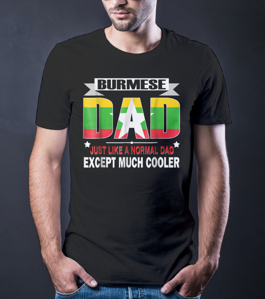 Burmese Dad Just Like A Normal Dad Except Much Cooler Flag76 T-Shirt