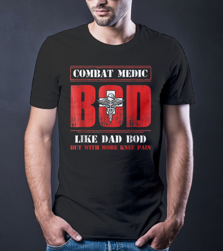 Combat Medic Bod Like Dad Bod But With More Knee Pain T-Shirt