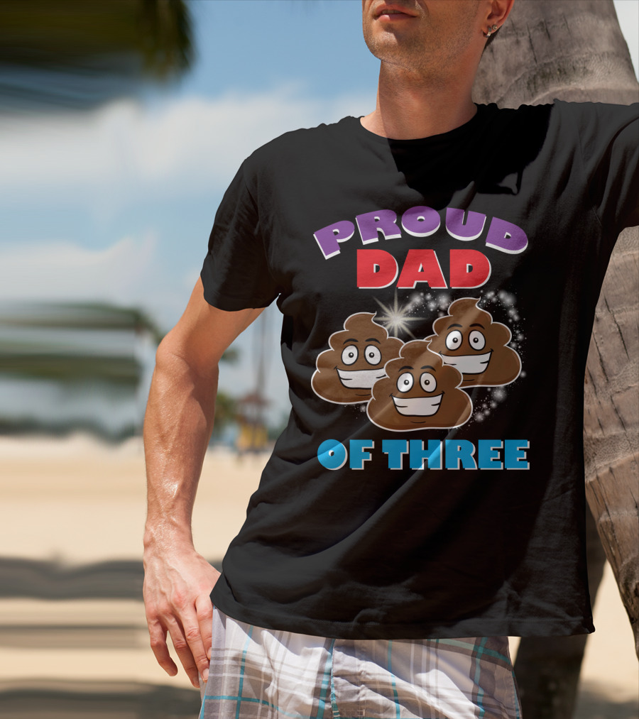 Proud Dad Of Three Happy Cute Poops T-Shirt