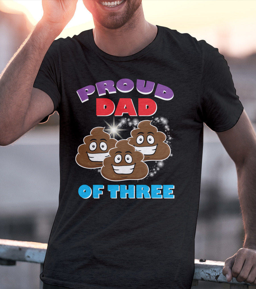 Proud Dad Of Three Happy Cute Poops T-Shirt