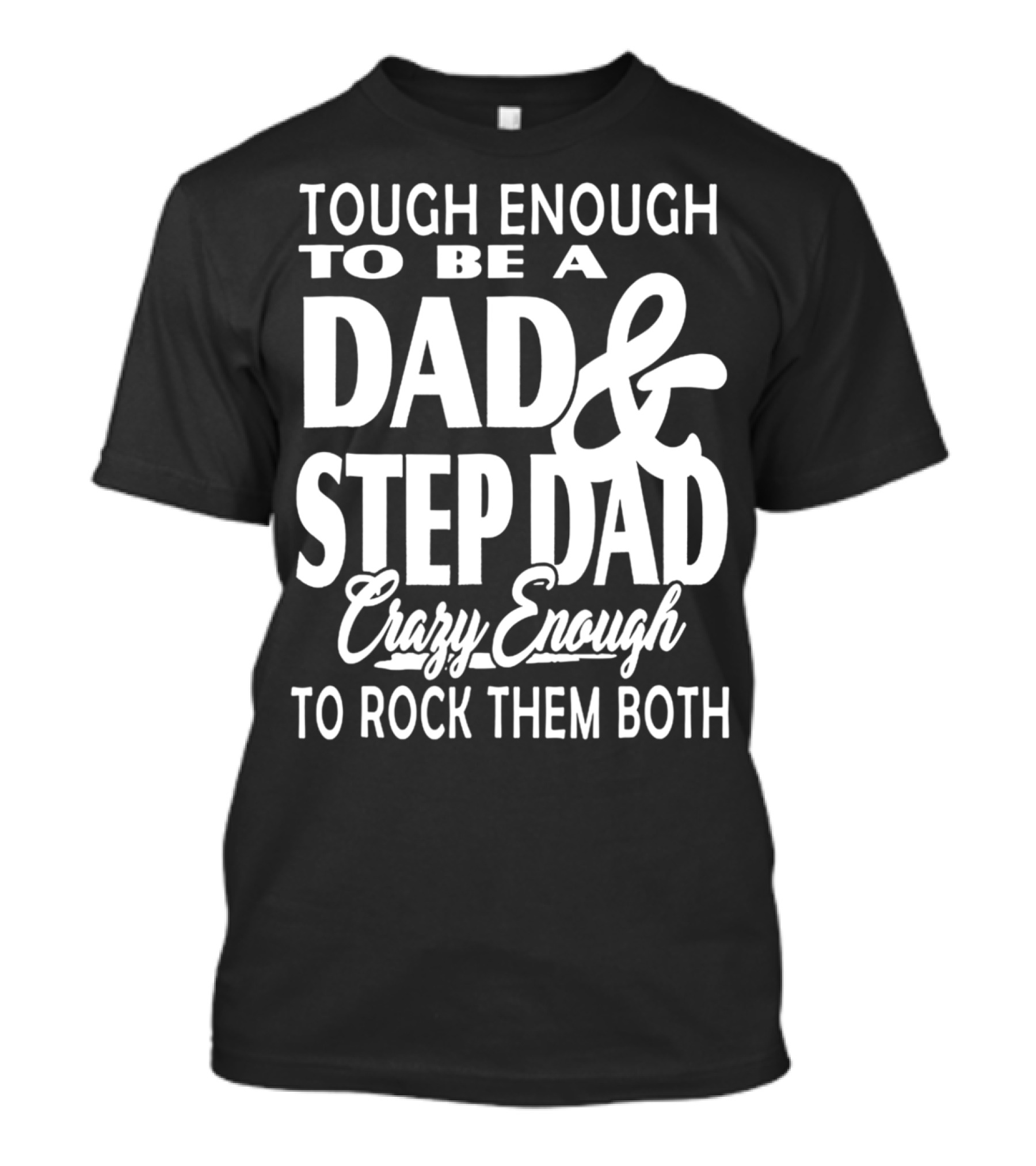 Tough Enough To Be A Dad And Step Dad Crazy Enough To Rock Them Both T-Shirt