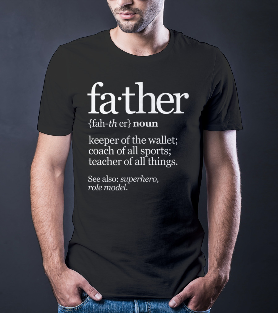 Father Definition Noun Keeper Of The Wallet Coach Of All Sports Teacher See Also Superhero Role Model T-Shirt