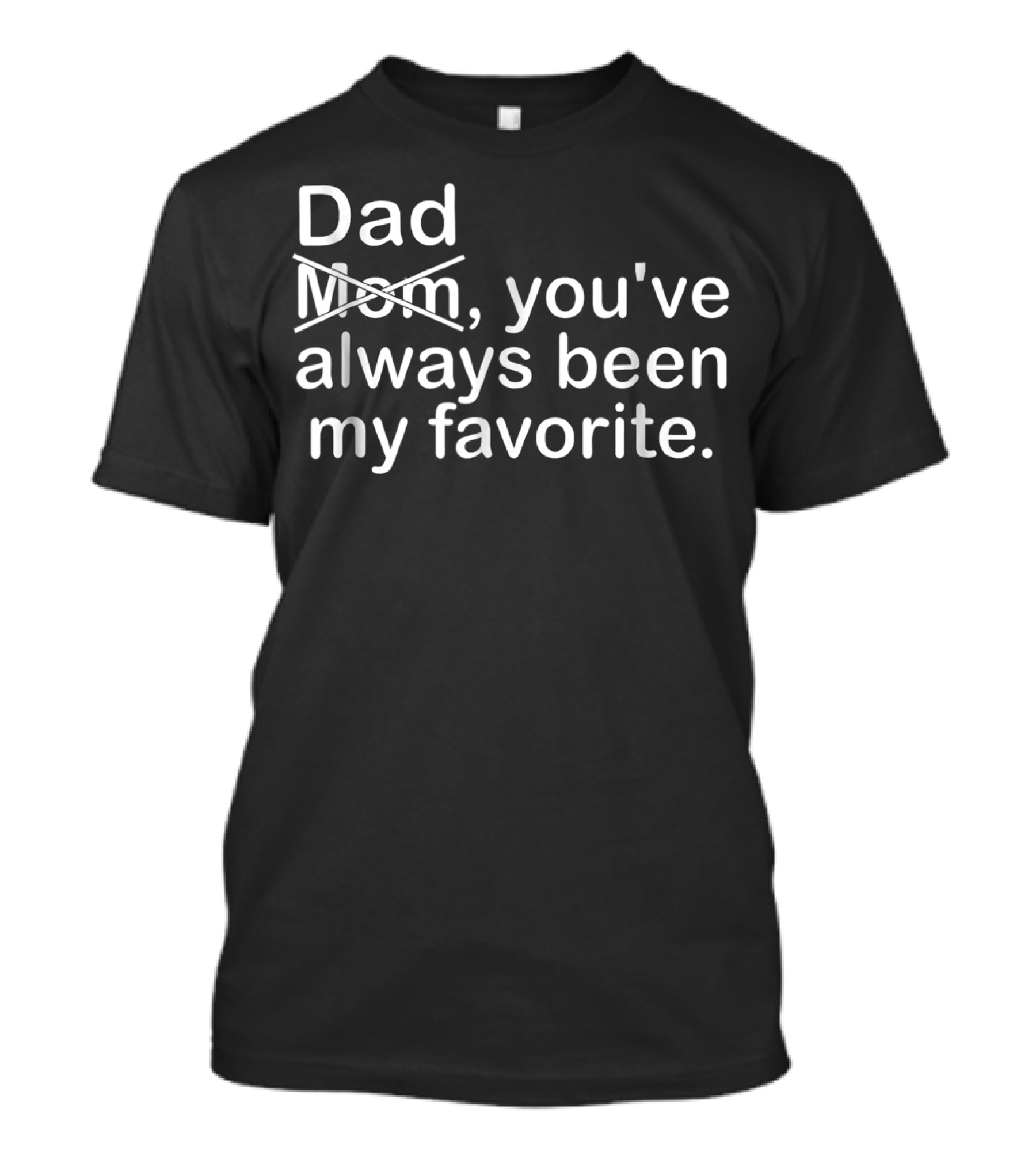 Dad Youve Always Been My Favorite Mom Crossed Out T-Shirt