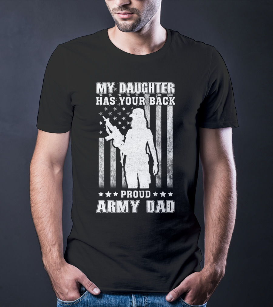 MY DAUGHTER HAS YOUR BACK PROUD ARMY DAD AMERICAN FLAG T-Shirt