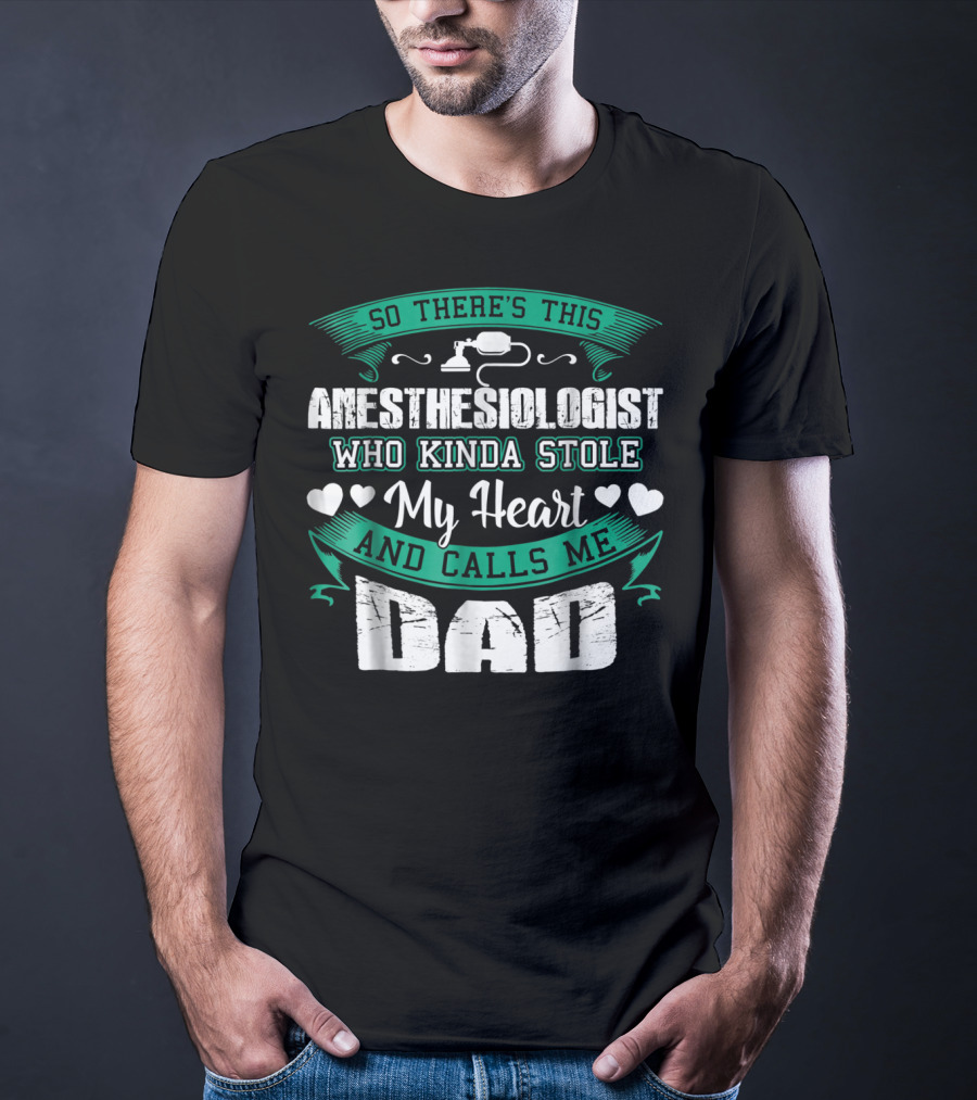 So There's This Anesthesiologist Who Kinda Stole My Heart And Calls Me Dad T-Shirt