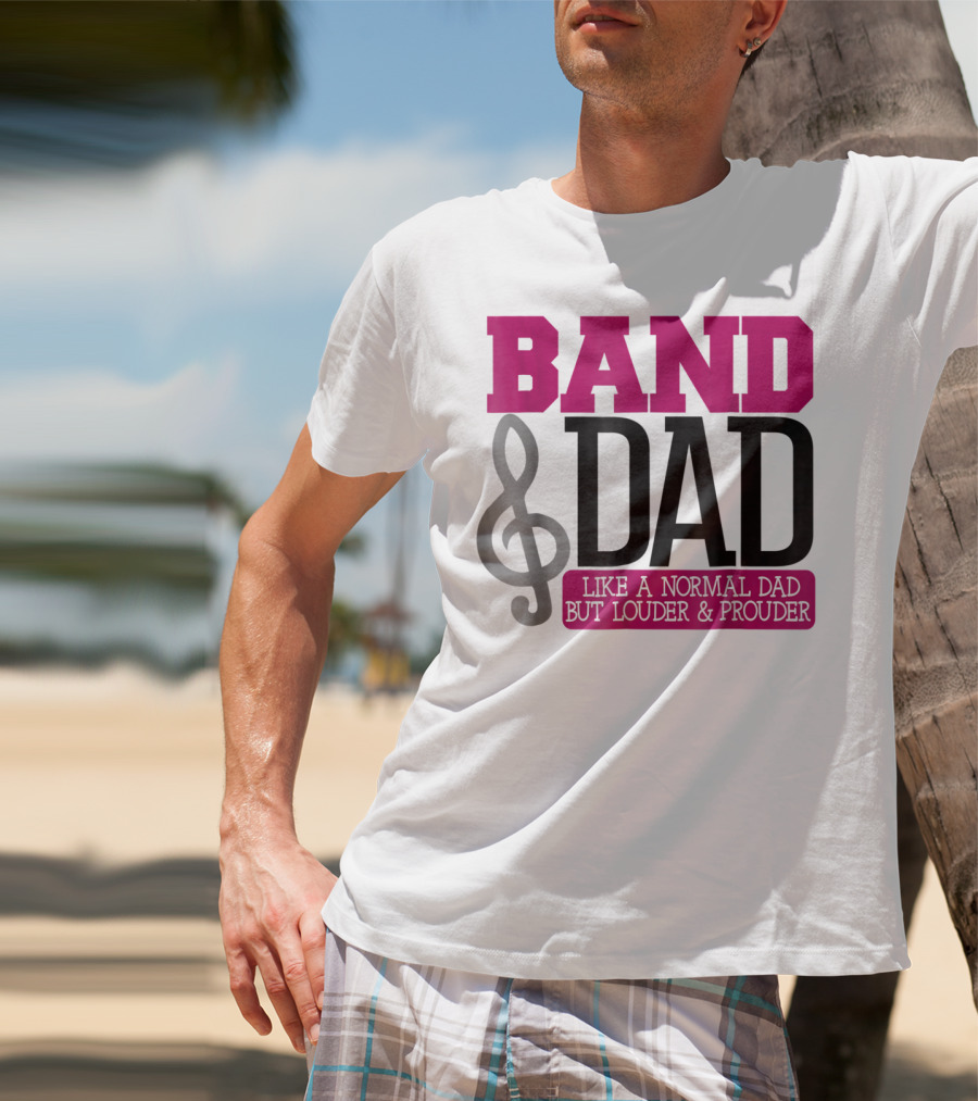 Band Dad Like A Normal Dad But Louder And Prouder T-Shirt