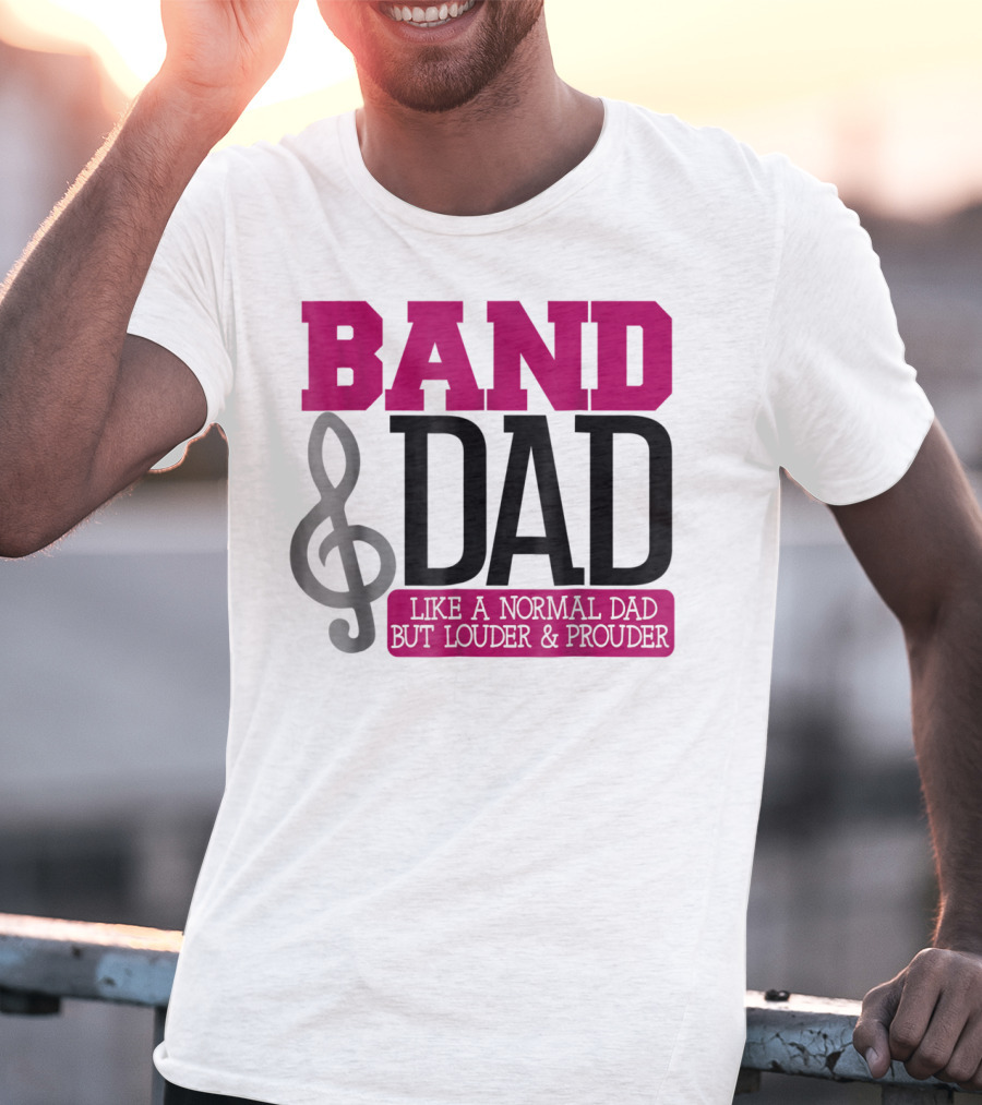 Band Dad Like A Normal Dad But Louder And Prouder T-Shirt