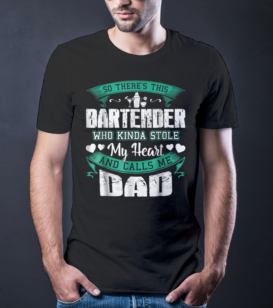 So There's This Bartender Who Kinda Stole My Heart And Calls Me Dad T-Shirt