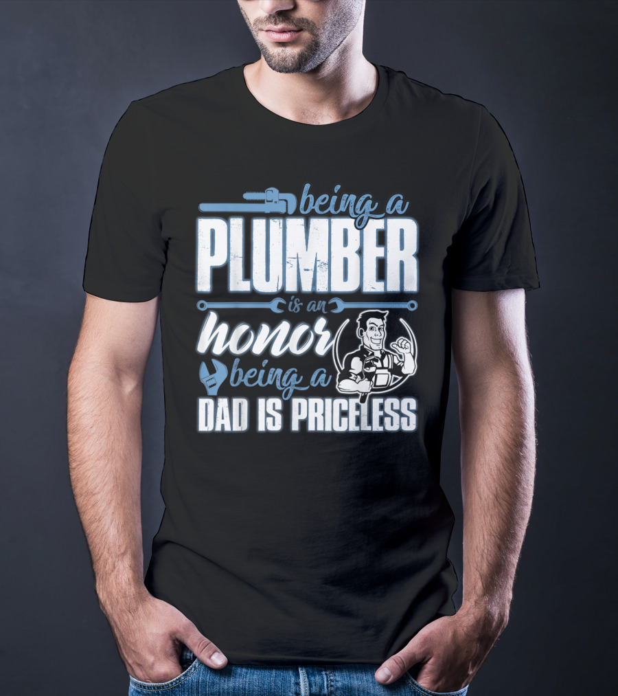 Being A Plumber Is An Honor Being A Dad Is Priceless T-Shirt