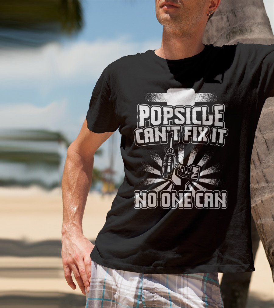 Popsicle Can't Fix It No One Can T-Shirt