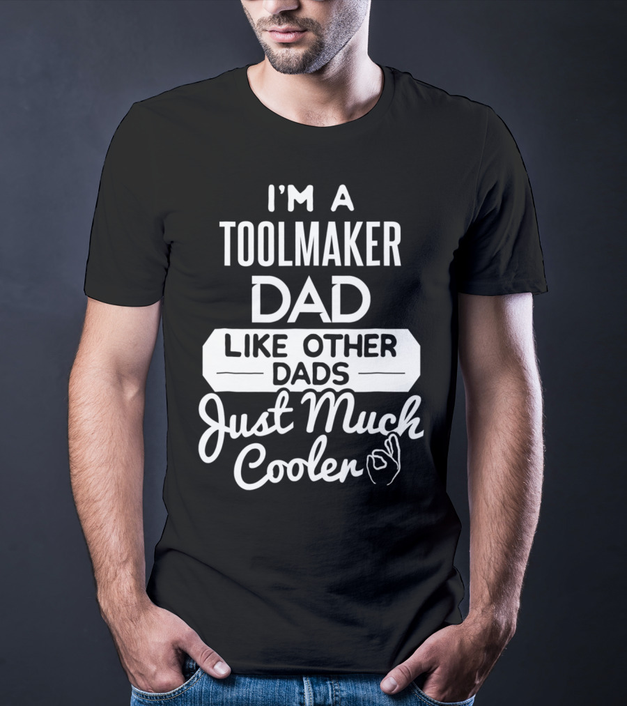 I'm A Toolmaker Dad Like Other Dads Just Much Cooler T-Shirt