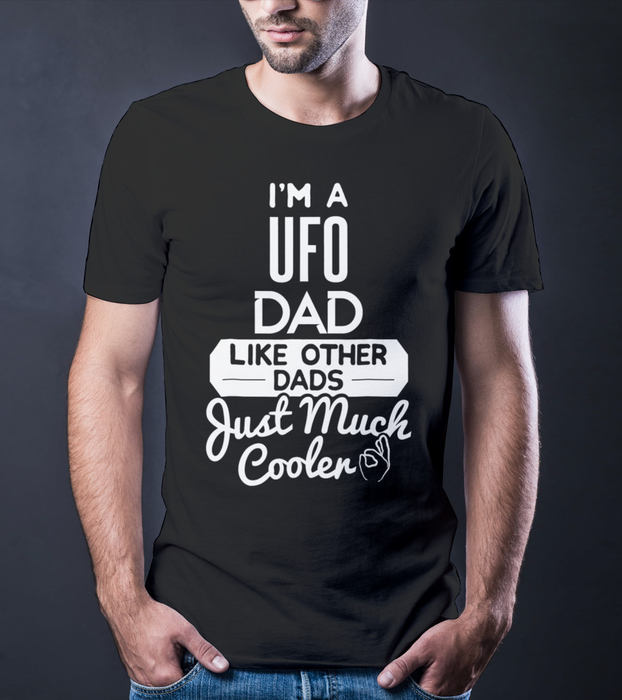 I'm A UFO Dad Like Other Dads Just Much Cooler T-Shirt