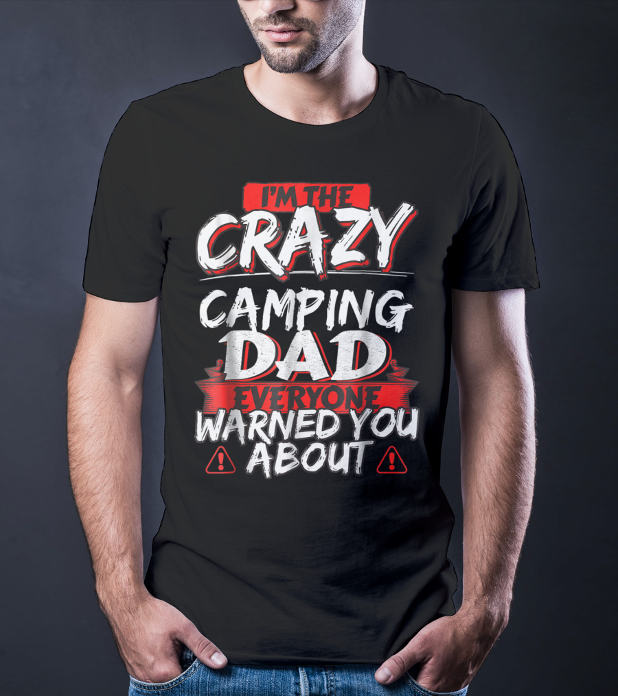 I'm The Crazy Camping Dad Everyone Warned You About T-Shirt