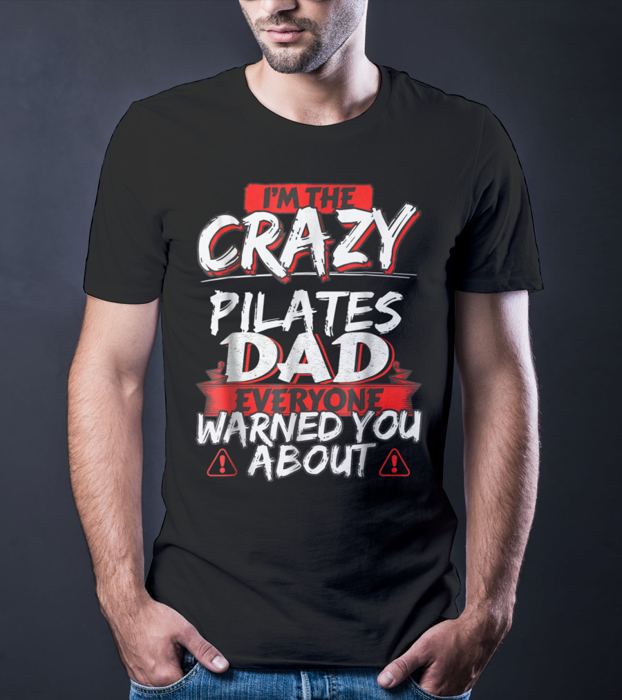 I'm The Crazy Pilates Dad Everyone Warned You About T-Shirt