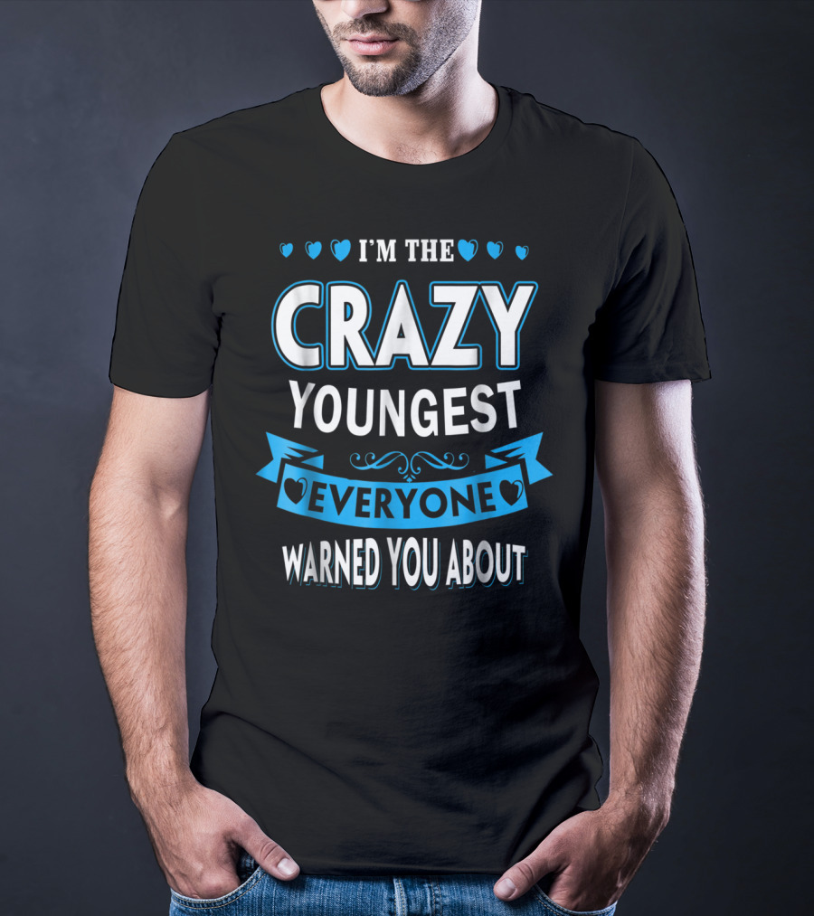 I'm The Crazy Youngest Everyone Warned You About T-Shirt