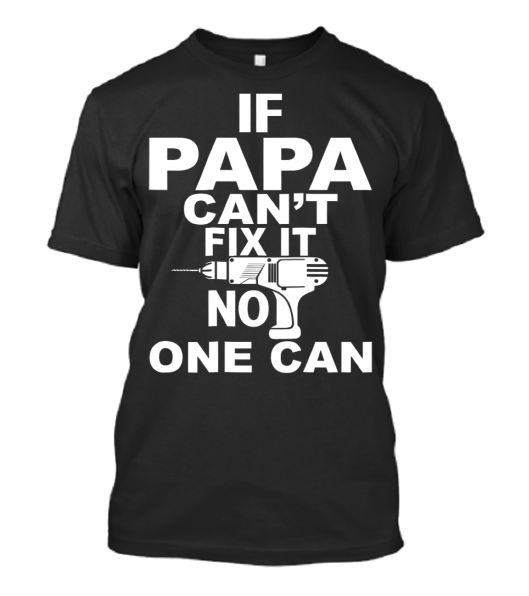 IF PAPA CAN'T FIX IT NO ONE CAN T-Shirt