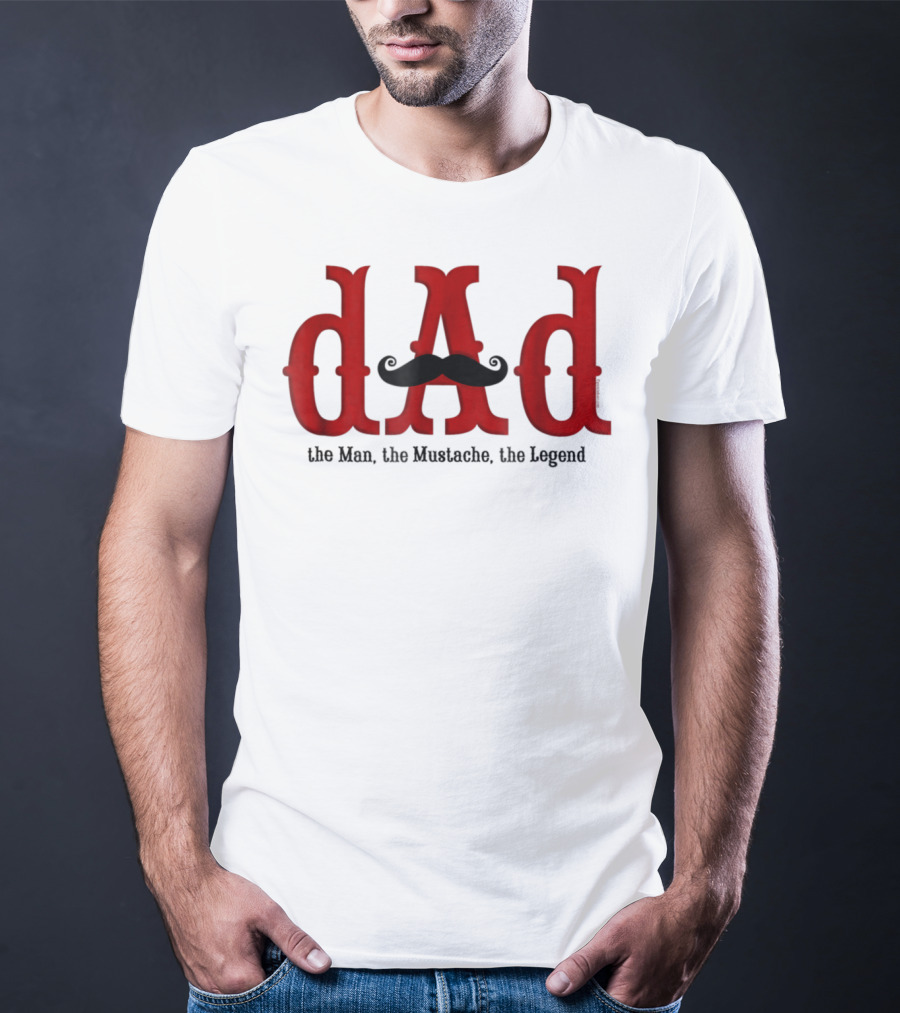 Dad The Man The Mustache The Legend T-Shirt
