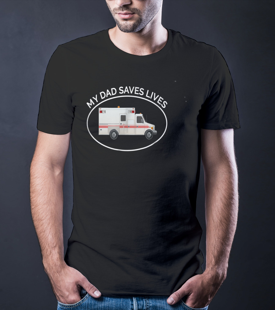 My Dad Saves Lives Ambulance EMT Paramedic T-Shirt