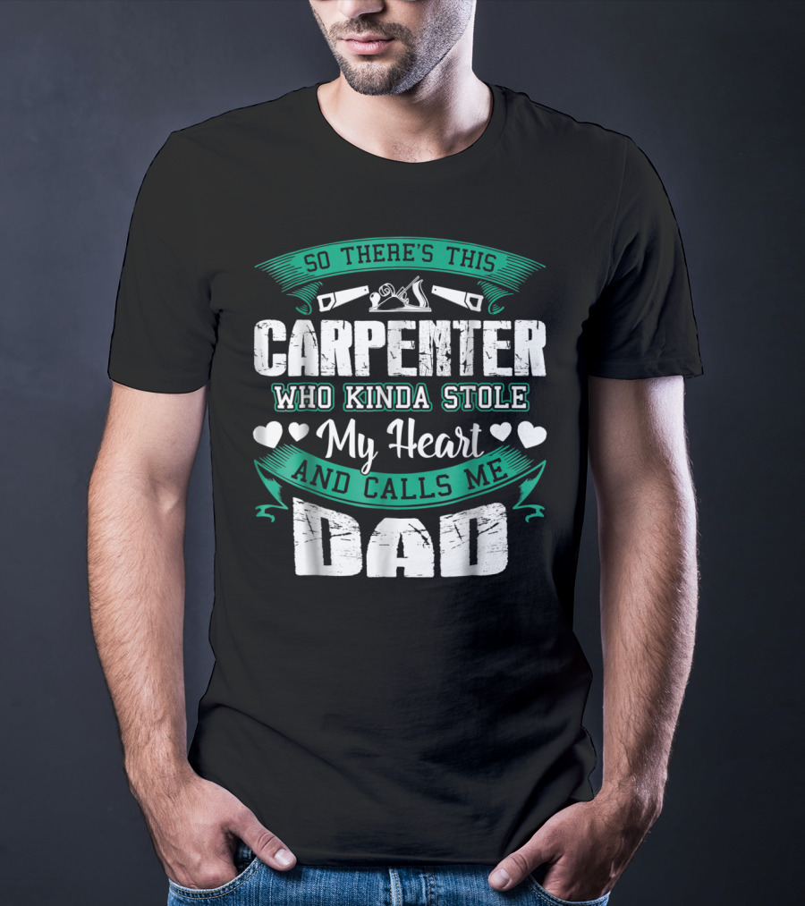 So There's This Carpenter Who Kinda Stole My Heart And Calls Me Dad T-Shirt