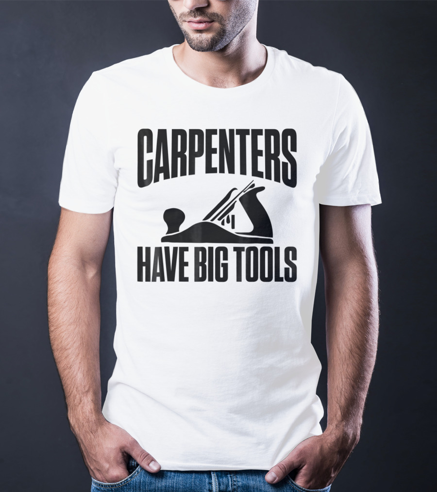 Carpenters Have Big Tools Grandpa Father T-Shirt