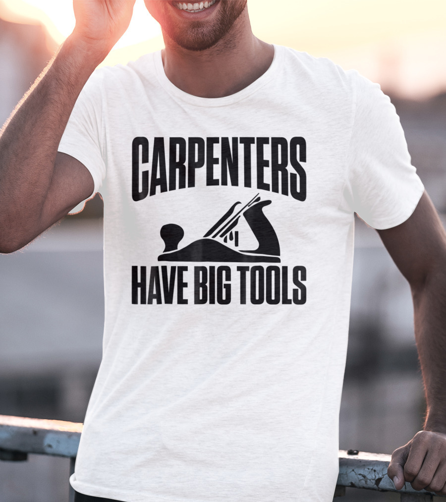 Carpenters Have Big Tools Grandpa Father T-Shirt