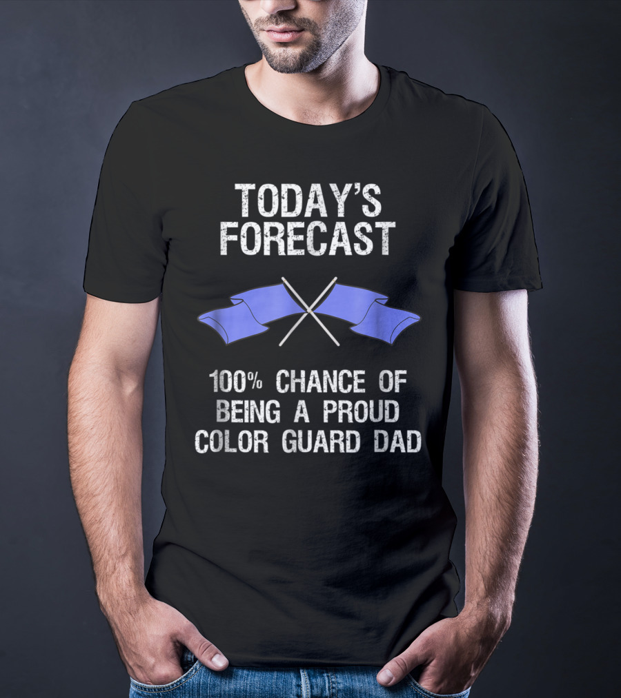 Today's Forecast 100% Chance Of Being A Proud Color Guard Dad T-Shirt