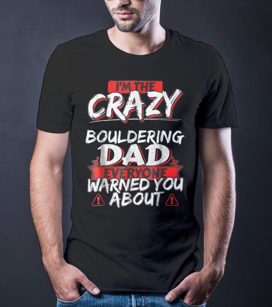 I'm The Crazy Bouldering Dad Everyone Warned You About T-Shirt