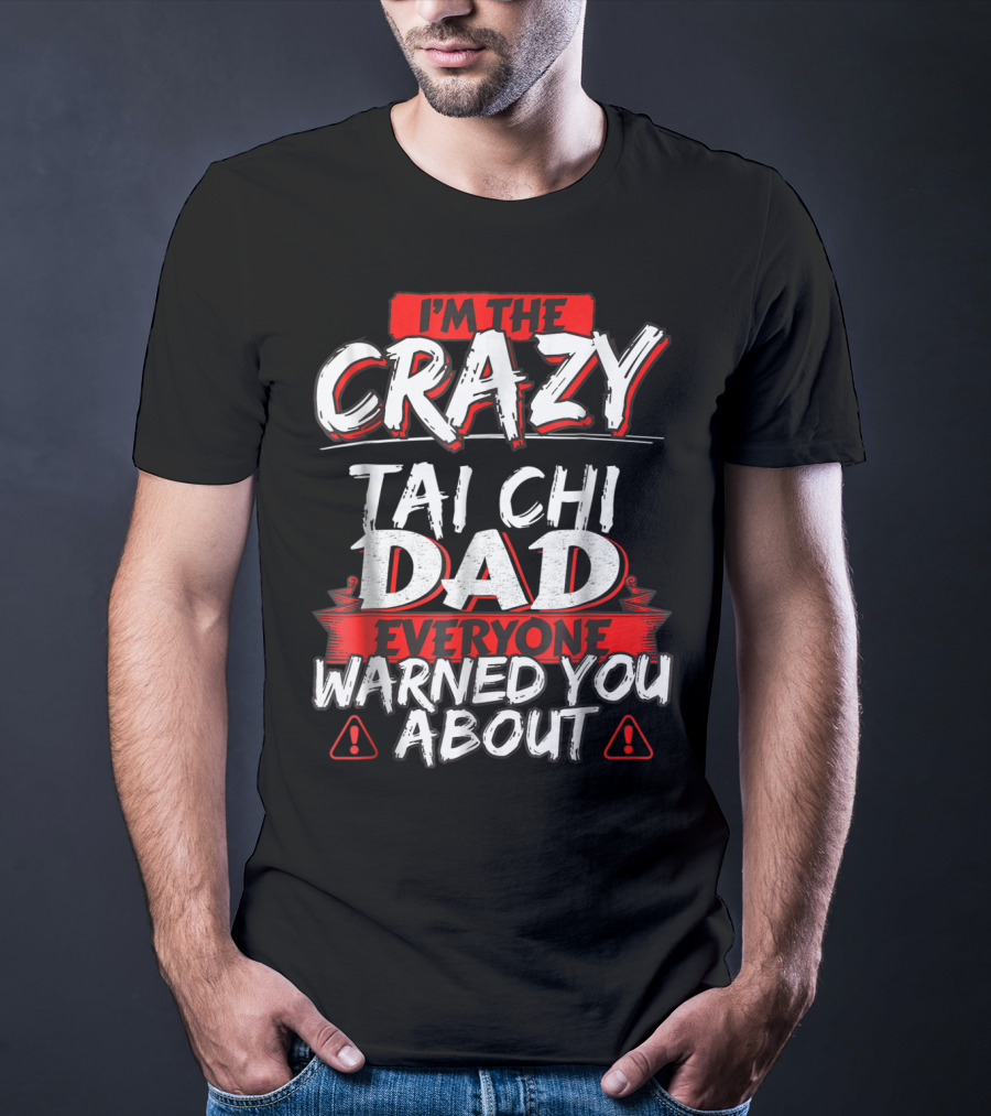 I'm The Crazy Tai Chi Dad Everyone Warned You About T-Shirt
