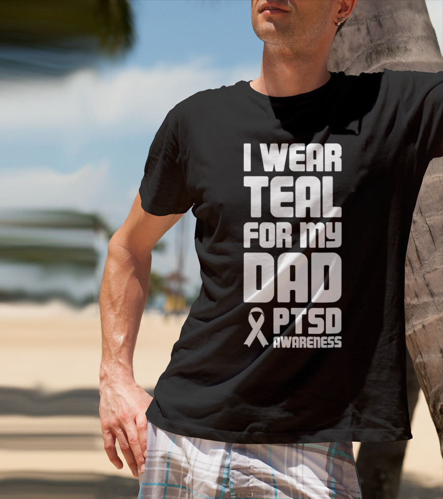 I Wear Teal For My Dad PTSD Awareness T-Shirt