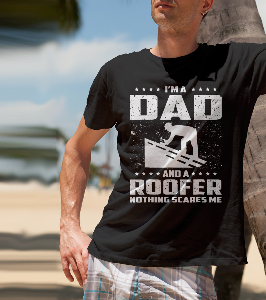 I'm A Dad And A Roofer Nothing Scares Me T-Shirt