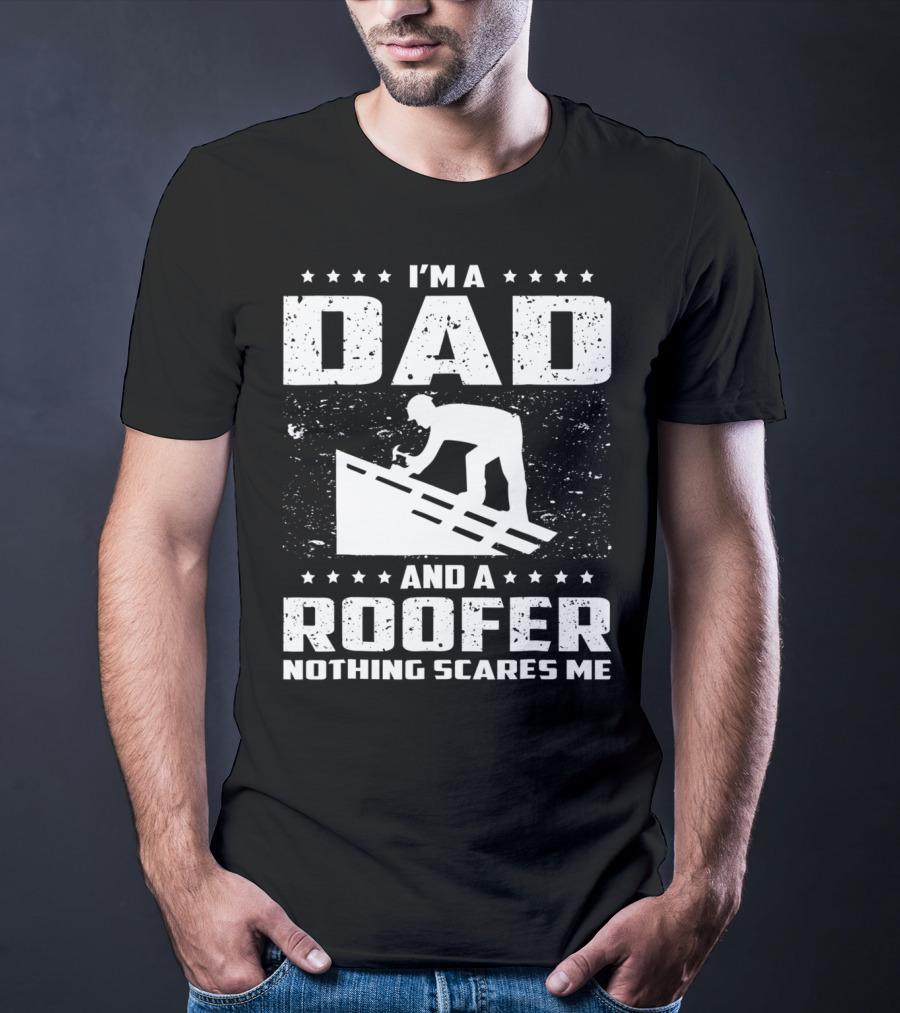 I'm A Dad And A Roofer Nothing Scares Me T-Shirt