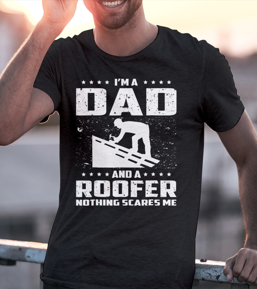 I'm A Dad And A Roofer Nothing Scares Me T-Shirt
