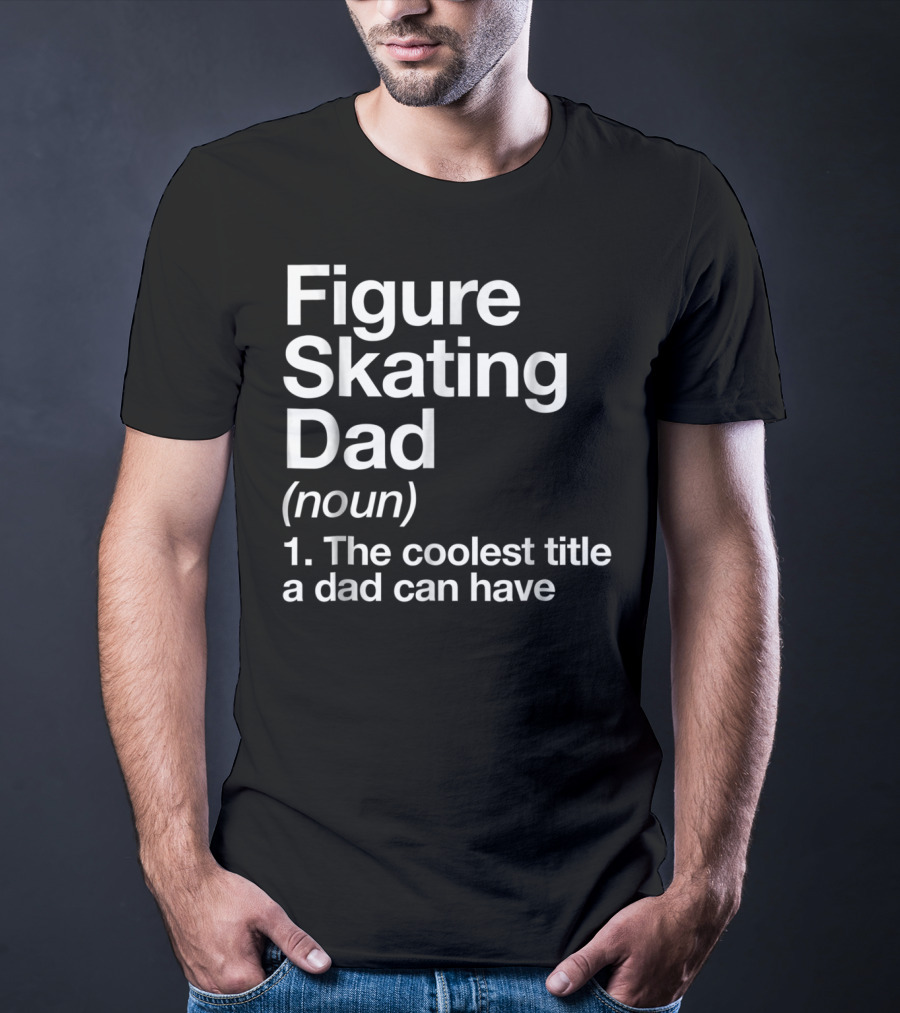 Figure Skating Dad Noun The Coolest Title A Dad Can Have T-Shirt