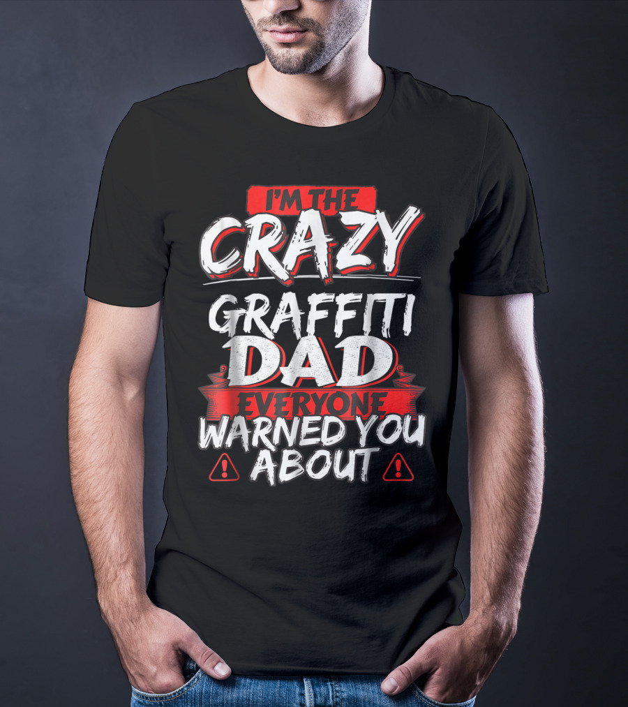 I'm The Crazy Graffiti Dad Everyone Warned You About T-Shirt