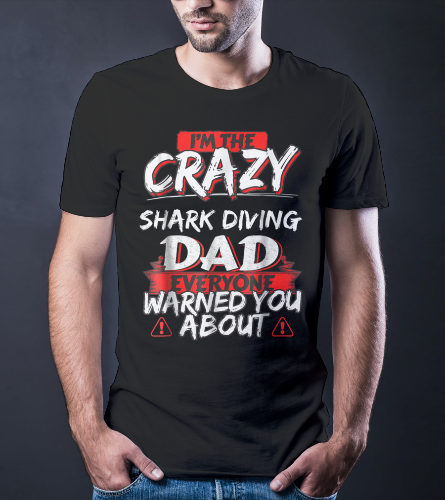 I'm The Crazy Shark Diving Dad Everyone Warned You About T-Shirt