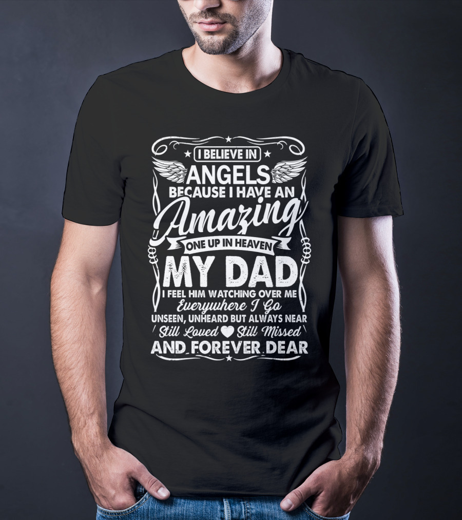 I Believe In Angels Because I Have An Amazing One Up In Heaven My Dad Forever Dear T-Shirt