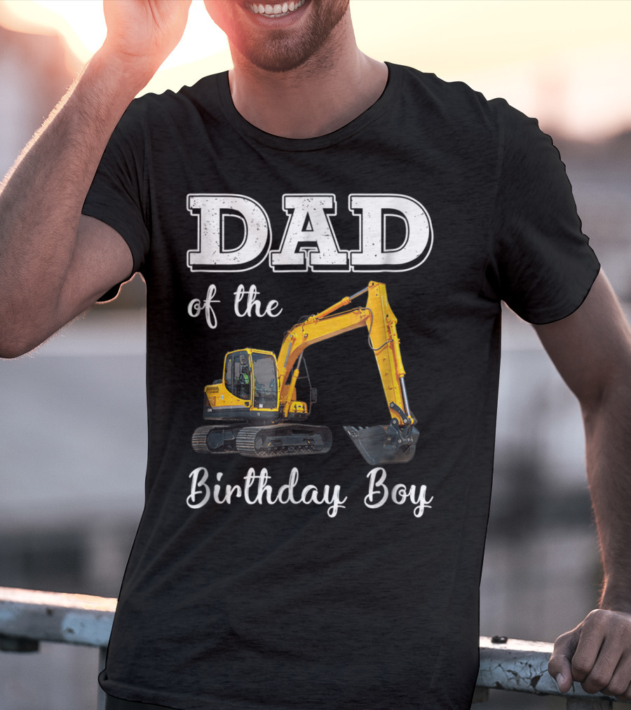 Dad Of The Birthday Boy Excavator Heavy Operator T-Shirt