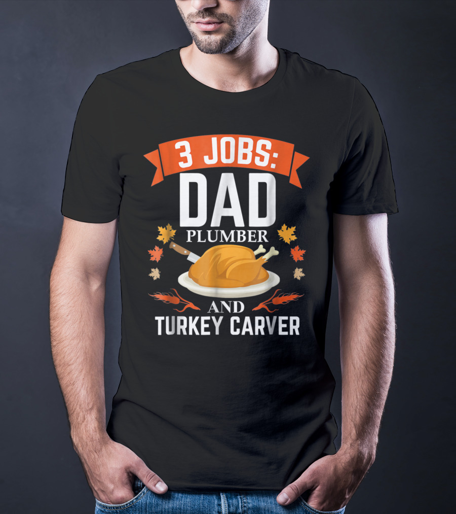 3 Jobs Dad Plumber And Turkey Carver 67 T-Shirt