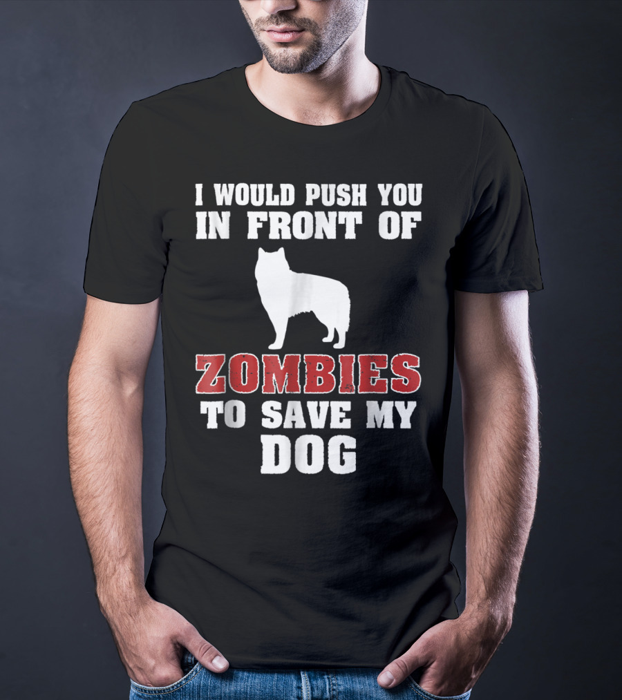 Alaskan Malamute Dog I Would Push You In Front Of Zombies To Save My Dog Halloween Mom Dad Funny T-Shirt