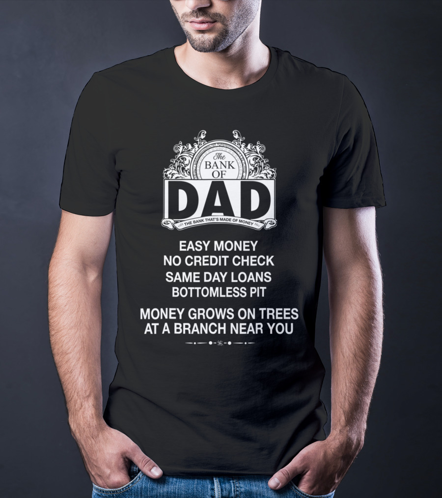 The Bank Of Dad Easy Money No Credit Check Same Day Loans Money Grows On Trees At A Branch Near You T-Shirt