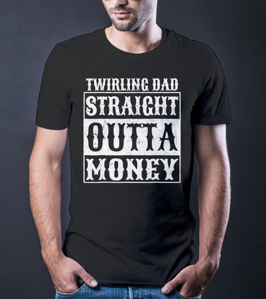 Twirling Dad Straight Outta Money T-Shirt