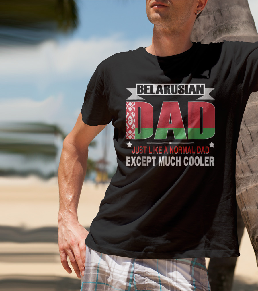 Belarusian Dad Just Like A Normal Dad Except Much Cooler Flag Elements T-Shirt